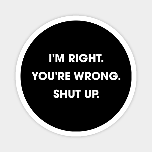 I'm Right You're Wrong Shut up Magnet by amalya